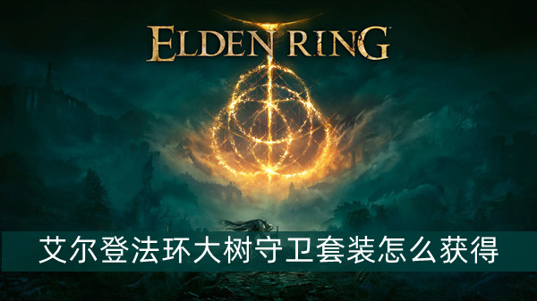 艾尔登法环大树守卫套装获得方法 艾尔登法环大树守卫套装获得方法
