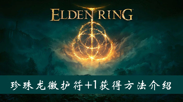 艾尔登法环珍珠龙徽护符+1获得方法 艾尔登法环珍珠龙徽护符+1获得方法